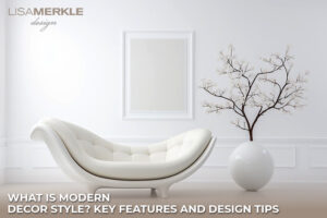 What Is Modern Decor Style? Key Features and Design Tips