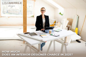 How Much Does an Interior Designer Charge in 2025?